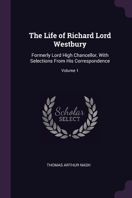 Read Online The Life of Richard Lord Westbury: Formerly Lord High Chancellor, with Selections from His Correspondence; Volume 1 - Thomas Arthur Nash file in ePub