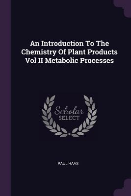 Download An Introduction to the Chemistry of Plant Products Vol II Metabolic Processes - Paul Haas | ePub