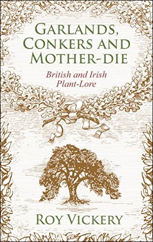 Read Online Garlands, Conkers and Mother-Die: British and Irish Plant-lore - Roy Vickery | ePub