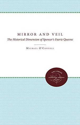 Read Mirror and Veil: The Historical Dimension of Spenser's Faerie Queene (UNC Press Enduring Editions) - Michael O'Connell | PDF