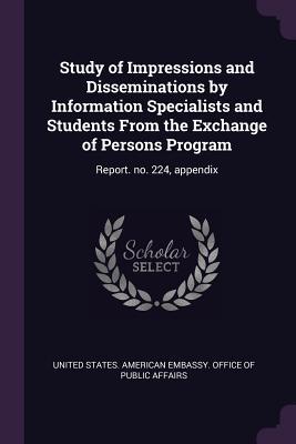 Download Study of Impressions and Disseminations by Information Specialists and Students from the Exchange of Persons Program: Report. No. 224, Appendix - United States American Embassy Office file in ePub