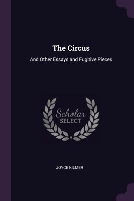 Full Download The Circus: And Other Essays and Fugitive Pieces - Joyce Kilmer file in ePub