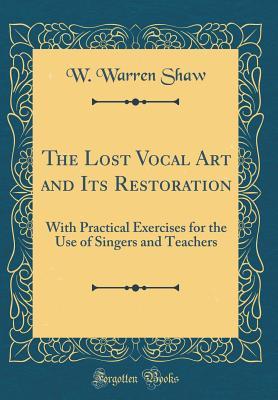 Download The Lost Vocal Art and Its Restoration: With Practical Exercises for the Use of Singers and Teachers (Classic Reprint) - W Warren Shaw file in ePub