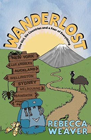 Read Online Wanderlost: One Girl, Six Countries and a Fear of Everything - Rebecca Weaver | ePub