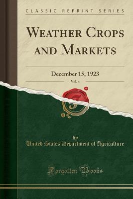 Read Online Weather Crops and Markets, Vol. 4: December 15, 1923 (Classic Reprint) - U.S. Department of Agriculture | PDF