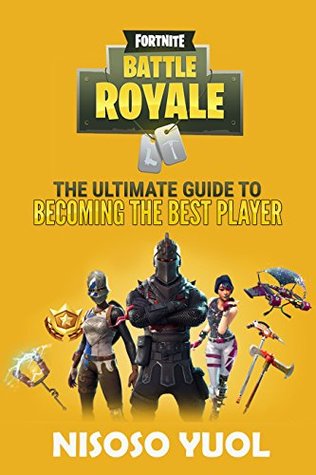 Download Fortnite Battle Royale: The Ultimate Guide To Becoming The Best Player - Nisoso Yuol | PDF