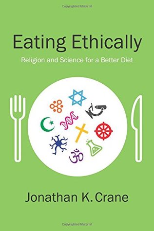 Full Download Eating Ethically: Religion and Science for a Better Diet - Jonathan K. Crane file in ePub