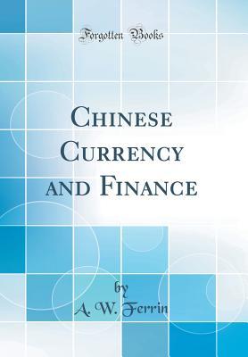 Read Chinese Currency and Finance (Classic Reprint) - A.W. Ferrin file in PDF