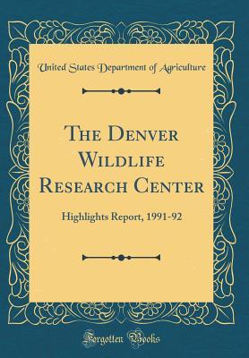Download The Denver Wildlife Research Center: Highlights Report, 1991-92 (Classic Reprint) - U.S. Department of Agriculture | ePub