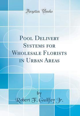 Download Pool Delivery Systems for Wholesale Florists in Urban Areas (Classic Reprint) - Robert F Guilfoy Jr | ePub