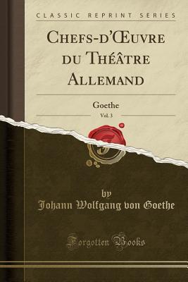Download Chefs-d'Oeuvre Du Th��tre Allemand, Vol. 3: Goethe (Classic Reprint) - Johann Wolfgang von Goethe file in PDF