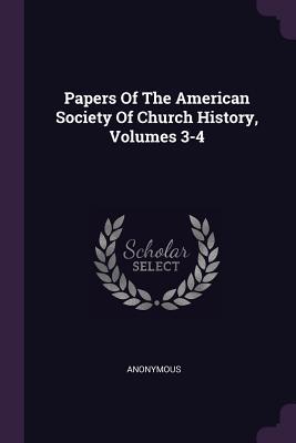 Full Download Papers of the American Society of Church History, Volumes 3-4 - Anonymous file in ePub
