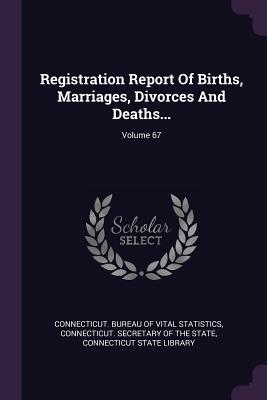 Read Online Registration Report of Births, Marriages, Divorces and Deaths; Volume 67 - Connecticut Bureau of Vital Statistics file in PDF