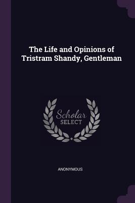 Read Online The Life and Opinions of Tristram Shandy, Gentleman - Anonymous | PDF