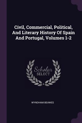 Read Civil, Commercial, Political, And Literary History Of Spain And Portugal, Volumes 1-2 - Wyndham Beawes | PDF