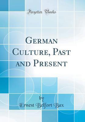 Read Online German Culture, Past and Present (Classic Reprint) - Ernest Belfort Bax file in PDF
