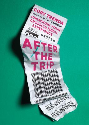 Read Online After the Trip: Unpacking Your Crosscultural Experience - Cory Trenda | ePub