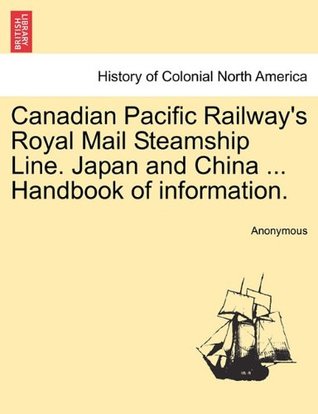 Full Download Canadian Pacific Railway's Royal Mail Steamship Line. Japan and China  Handbook of information. - Anonymous file in PDF