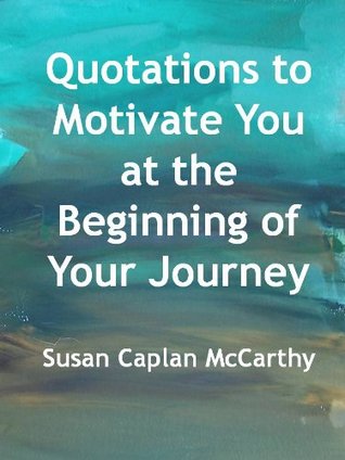 Read Online Quotations to Motivate You at the Beginning of Your Journey - Susan Caplan McCarthy file in ePub