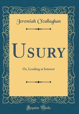 Read Online Usury: Or, Lending at Interest (Classic Reprint) - Jeremiah O'Callaghan | PDF