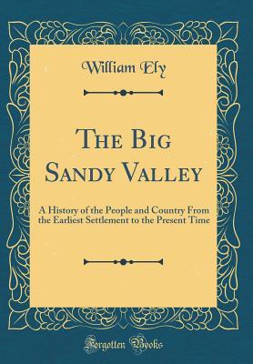 Read The Big Sandy Valley: A History of the People and Country from the Earliest Settlement to the Present Time (Classic Reprint) - William Ely file in PDF