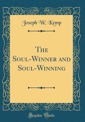Read Online The Soul-Winner and Soul-Winning (Classic Reprint) - Joseph William Kemp | ePub