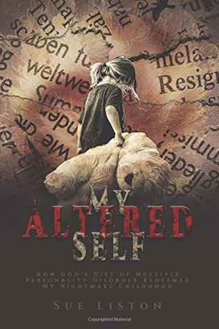 Full Download My Altered Self: How God's Gift of Multiple Personality Disorder Redeemed My Nightmare Childhood - Sue Liston | PDF