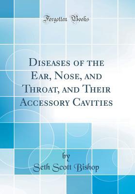 Download Diseases of the Ear, Nose, and Throat, and Their Accessory Cavities (Classic Reprint) - Seth Scott Bishop | ePub