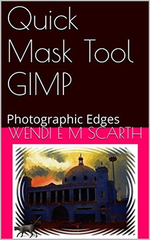 Read Online Quick Mask Tool GIMP: Photographic Edges (GIMP Made Easy By Wendi E M Scarth Book 56) - Wendi E.M. Scarth file in PDF