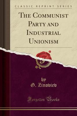 Read The Communist Party and Industrial Unionism (Classic Reprint) - G Zinoviev file in ePub