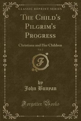 Full Download The Child's Pilgrim's Progress, Vol. 2: Christiana and Her Children (Classic Reprint) - John Bunyan | ePub