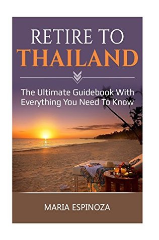Full Download Retire to Thailand: The Ultimate Guidebook with Everything You Need to Know - Maria Espinoza | ePub