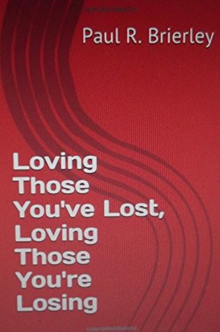 Full Download Loving Those You've Lost, Loving Those You're Losing - Paul Brierley file in PDF