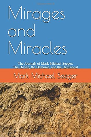 Read Online Mirages and Miracles: The Journals of Mark Michael Seeger: The Divine, the Demonic, and the Delusional - Mark Michael Seeger file in PDF