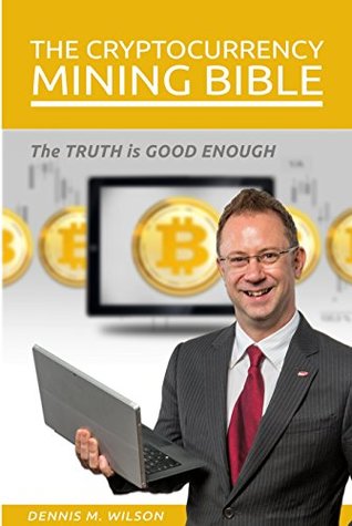 Read Cryptocurrency Mining Bible: The Truth is Good Enough - Dennis M. Wilson file in PDF
