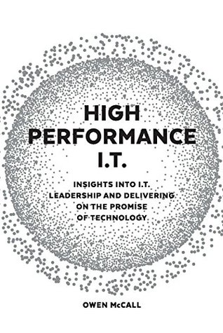 Full Download High Performance I.T: Insights into IT leadership and delivering on the promise of technology - Owen McCall | PDF