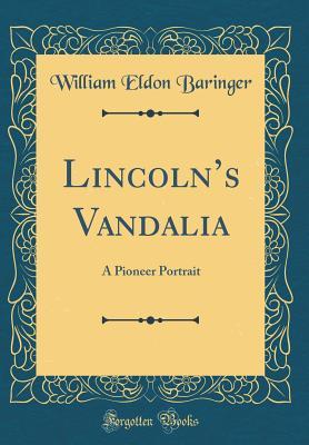 Read Lincoln's Vandalia: A Pioneer Portrait (Classic Reprint) - William Eldon Baringer | PDF