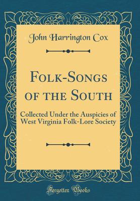 Read Folk-Songs of the South: Collected Under the Auspicies of West Virginia Folk-Lore Society (Classic Reprint) - John Harrington Cox file in PDF