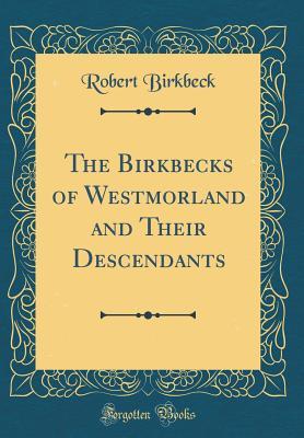Download The Birkbecks of Westmorland and Their Descendants (Classic Reprint) - Robert Birkbeck | PDF