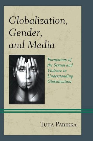 Download Globalization, Gender, and Media: Formations of the Sexual and Violence in Understanding Globalization - Tuija Parikka | ePub
