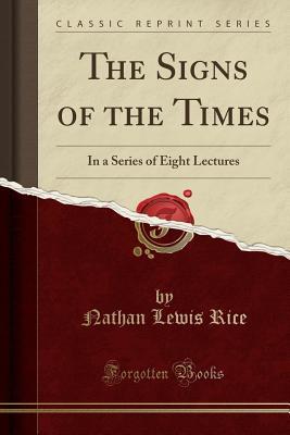 Download The Signs of the Times: In a Series of Eight Lectures (Classic Reprint) - Nathan Lewis Rice file in ePub