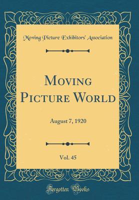 Read Moving Picture World, Vol. 45: August 7, 1920 (Classic Reprint) - Moving Picture Exhibitors Association file in PDF