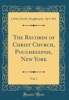 Read The Records of Christ Church, Poughkeepsie, New York, Vol. 1 (Classic Reprint) - Christ Church Poughkeepsie York New file in ePub
