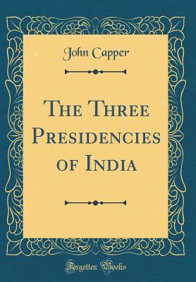 Full Download The Three Presidencies of India (Classic Reprint) - John Capper | ePub
