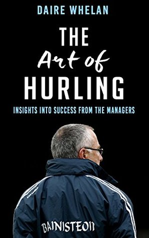 Download The Art of Hurling: Insights Into Success from the Managers - Daire Whelan | ePub