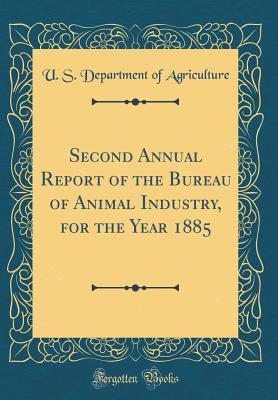 Read Online Second Annual Report of the Bureau of Animal Industry, for the Year 1885 (Classic Reprint) - U.S. Department of Agriculture file in PDF