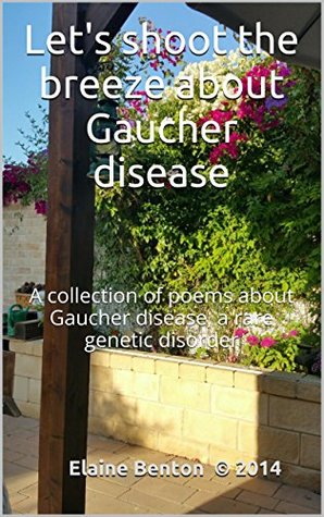 Full Download Let's shoot the breeze about Gaucher disease: A collection of poems about Gaucher disease, a rare genetic disorder - Elaine Benton file in PDF