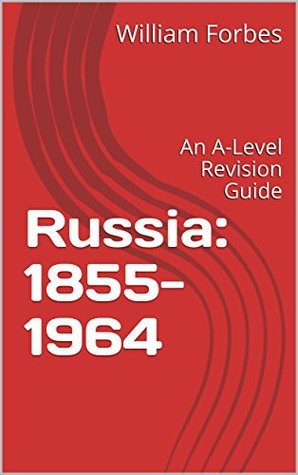 Full Download Russia: 1855-1964: An A-Level Revision Guide (A-Level History Book 1) - William Forbes | ePub