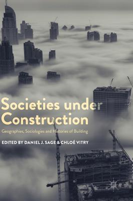 Full Download Societies Under Construction: Geographies, Sociologies and Histories of Building - Daniel Sage file in PDF