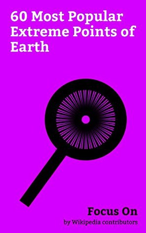 Read Focus On: 60 Most Popular Extreme Points of Earth: Mount Everest, Antarctica, Mariana Trench, Dead Sea, Lake Baikal, Death Valley, Ring of Fire, Challenger  Extreme points of Earth, Mauna Loa, etc. - Wikipedia contributors | ePub